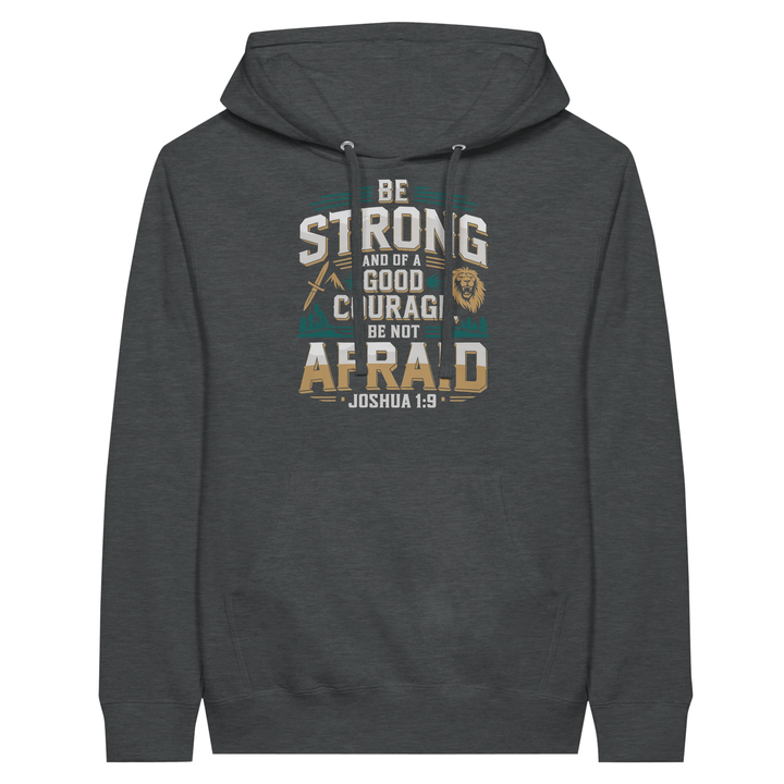 Be Strong and of a Good Courage Be Not Afraid | Premium Unisex Pullover Hoodie - Sown In Christ Apparel Co.