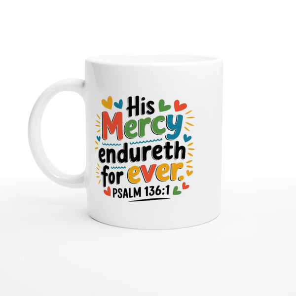 His Mercy Endureth Forever | White 11oz Ceramic Mug - Sown In Christ Apparel Co., Christian Mug
