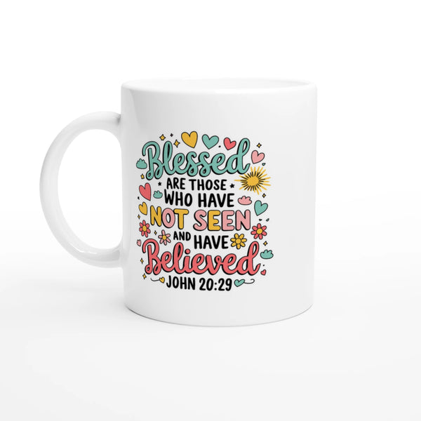 Blessed are Those Who Have Not Seen and Have Believed | White 11oz Ceramic Mug - Sown In Christ Apparel Co., Christian Mug